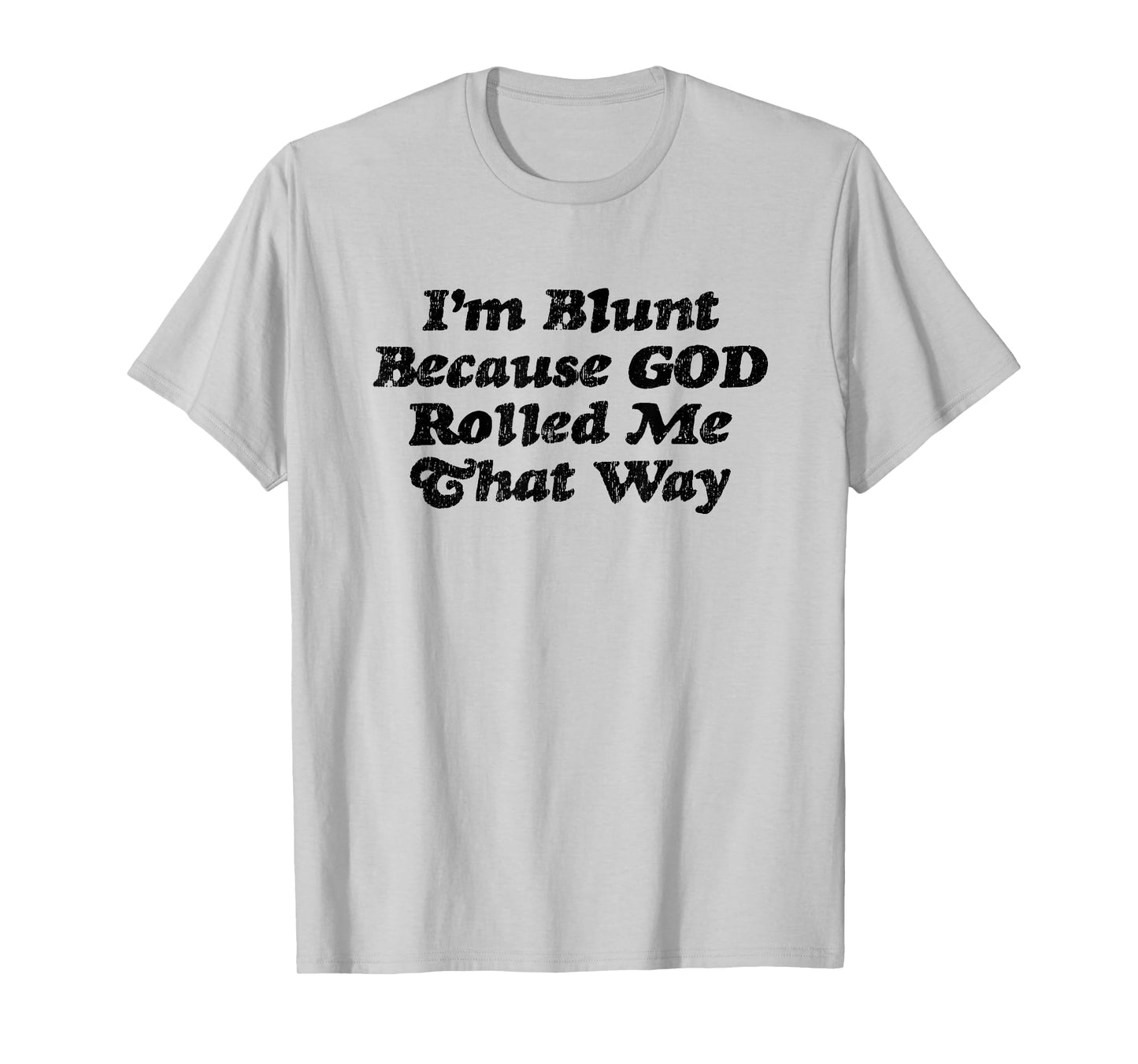 I'm Blunt Because God Rolled Me That Way - Funny Marijuana - T-Shirt