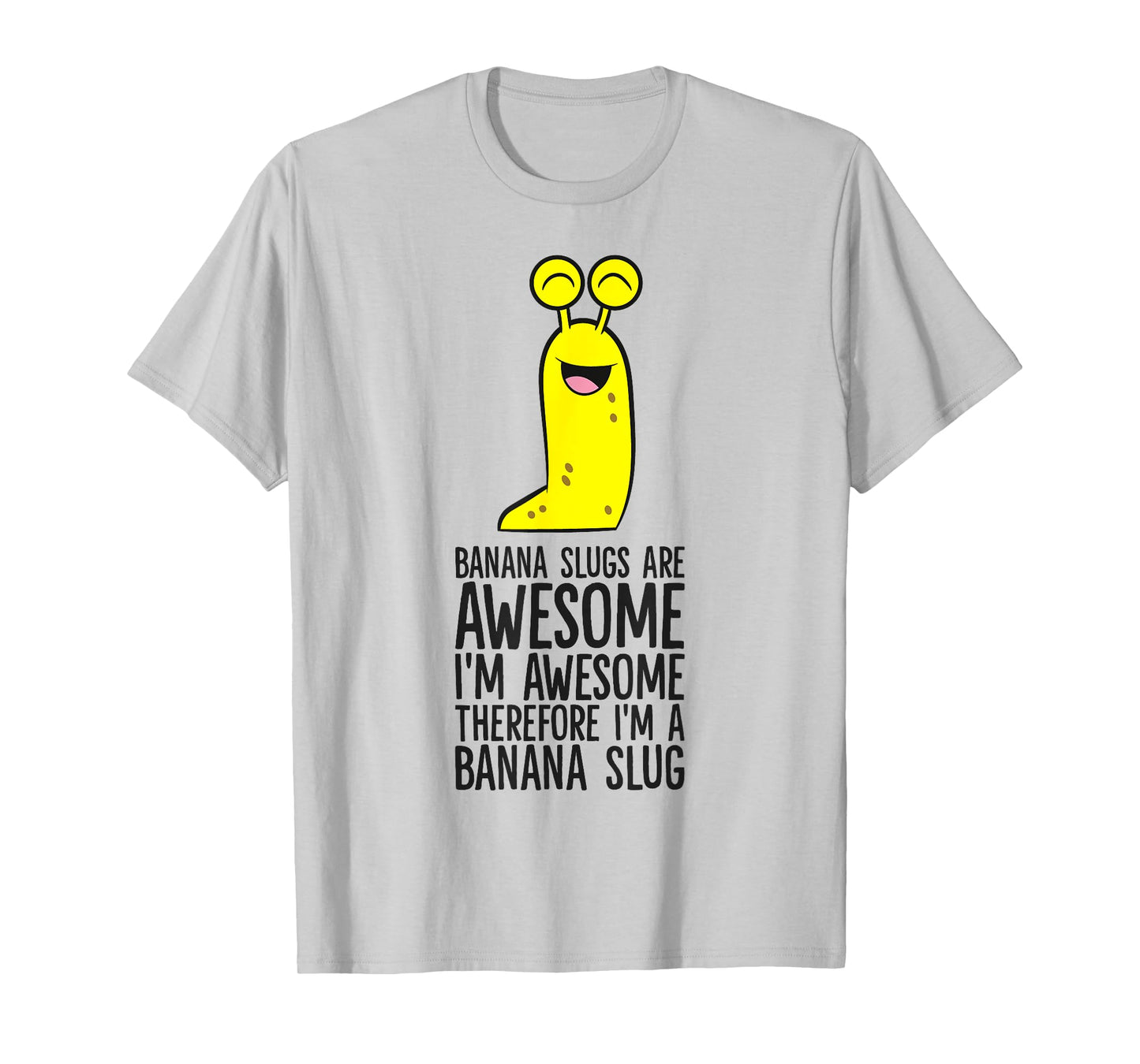Banana Slugs Are Awesome Therefore I'm A Banana Slug T-Shirt
