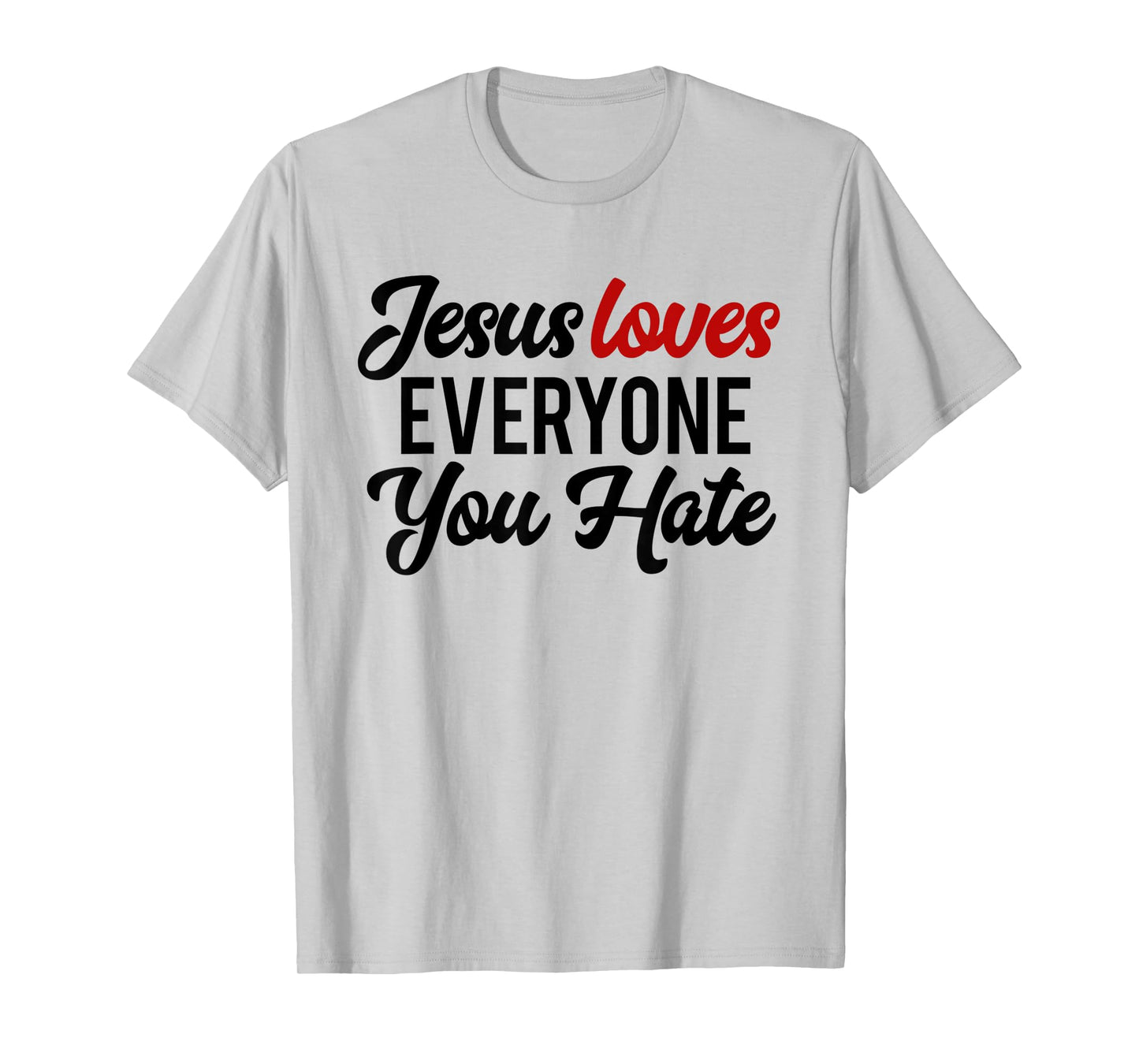 Funny Jesus Loves Everyone You Hate Religious Christian T-Shirt