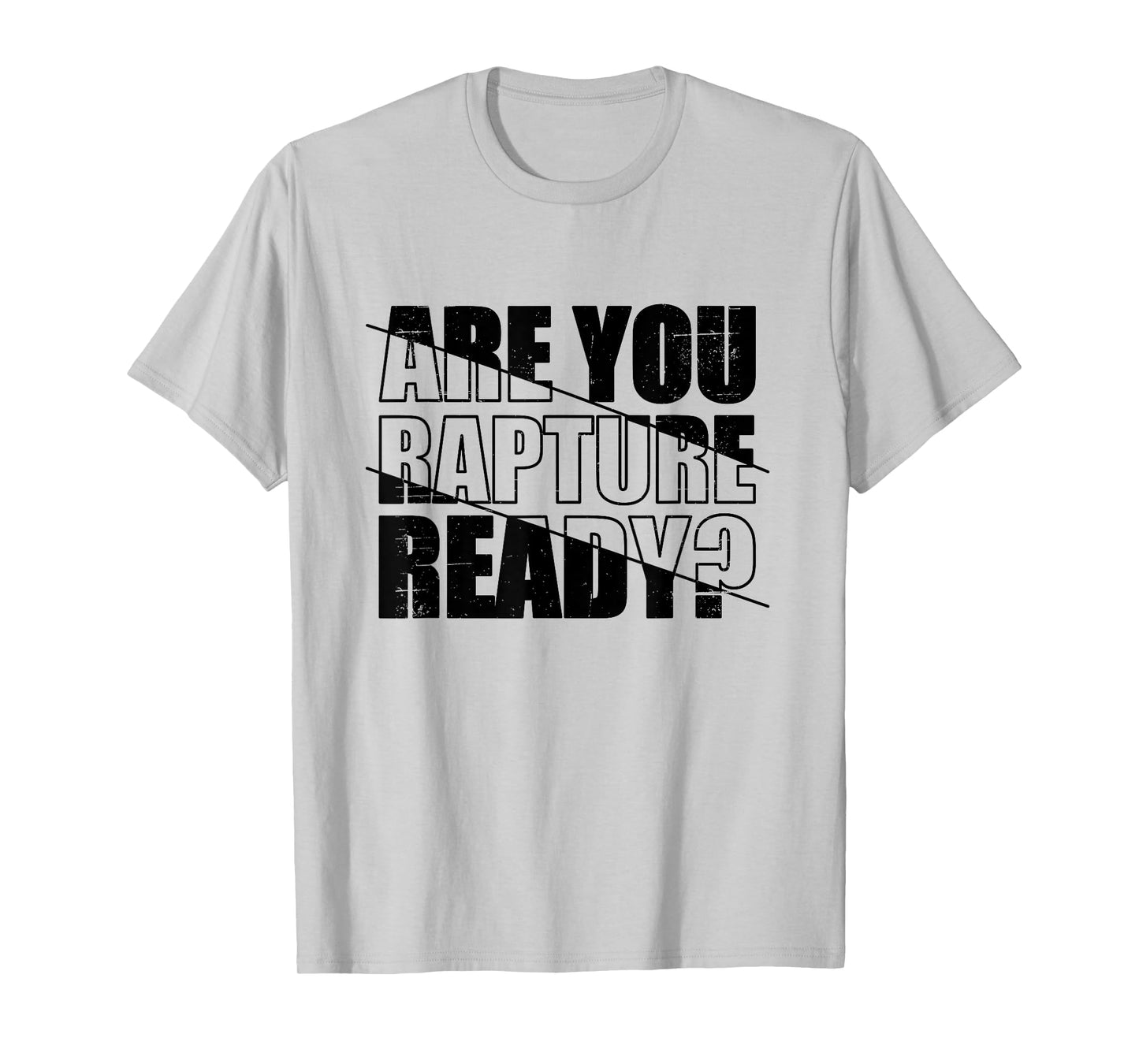 Are You Rapture Ready Distressed Black And White Typography T-Shirt
