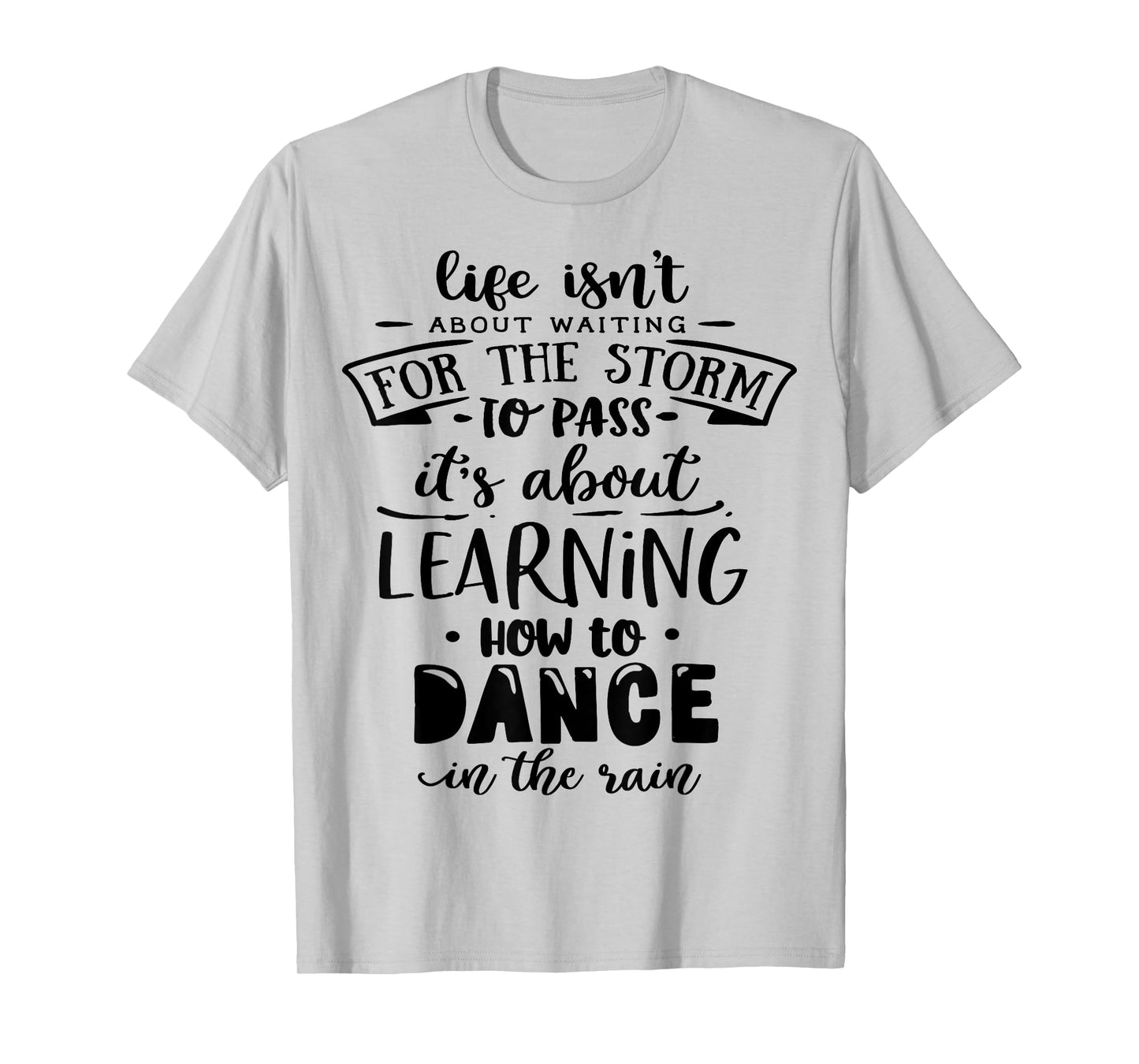 Life is about how to dance in the Rain God Motivation Faith T-Shirt