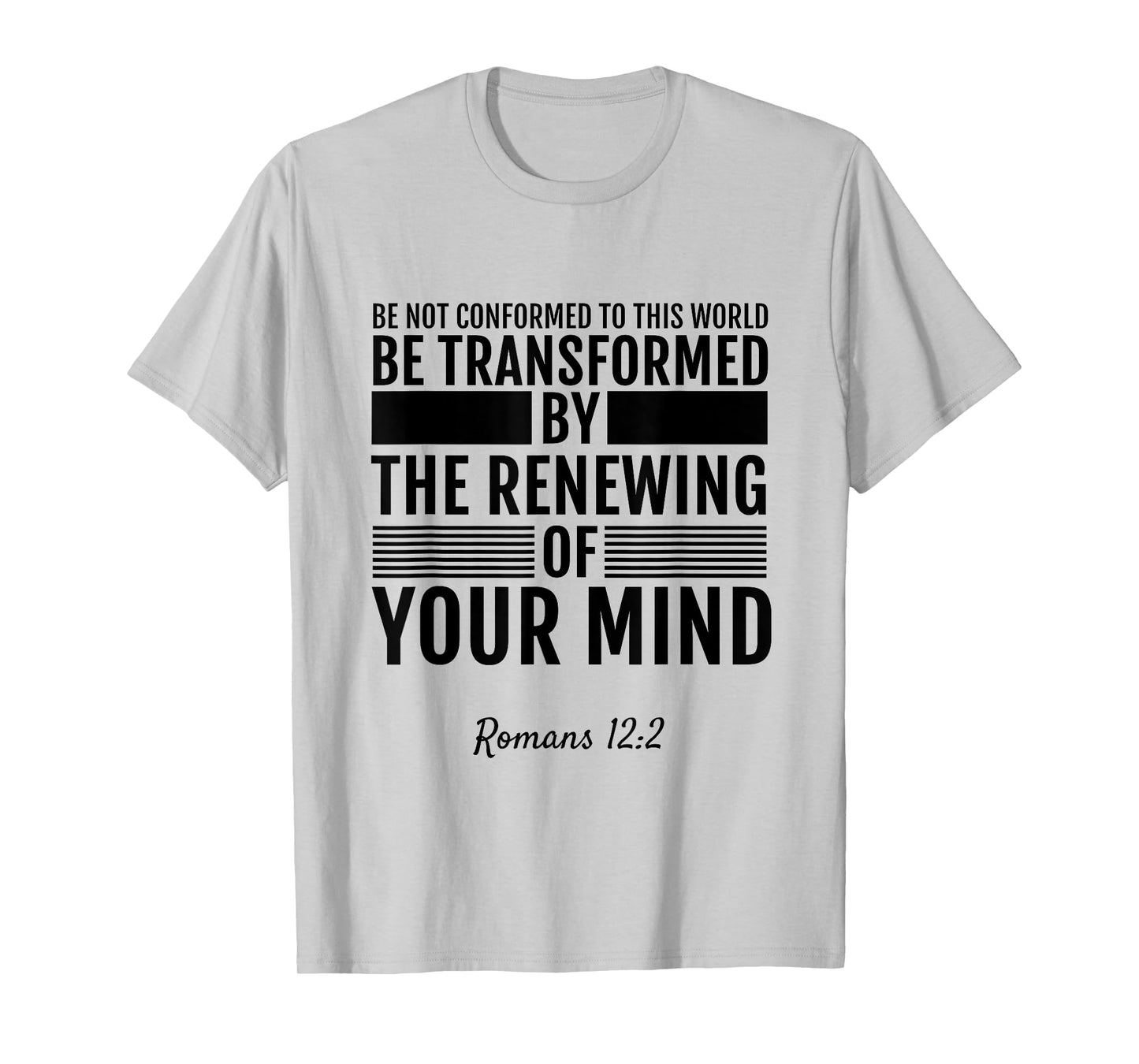 Romans 12:2 Be Not Conformed To This World T-Shirt Tee Shirt T-Shirt
