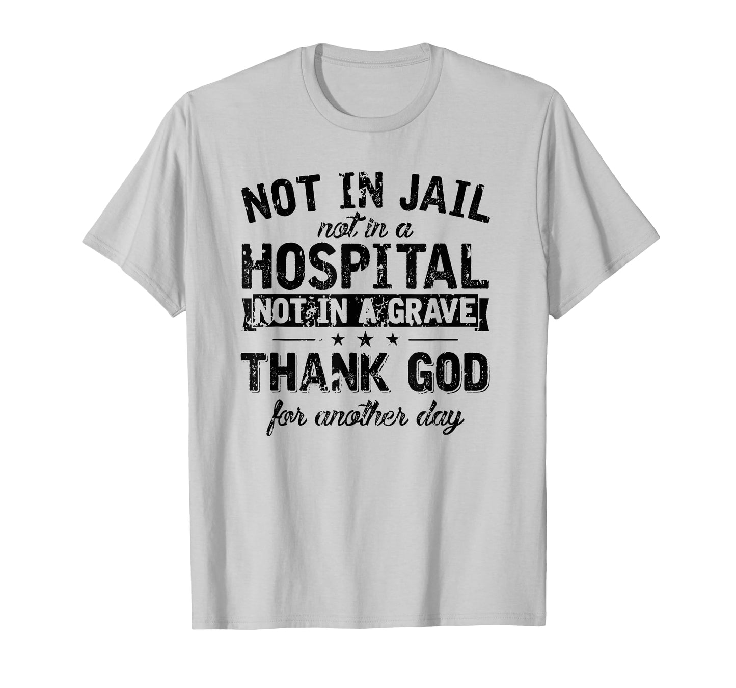 not in Jail not in a Hospital not in a Grave Thank god T-Shirt