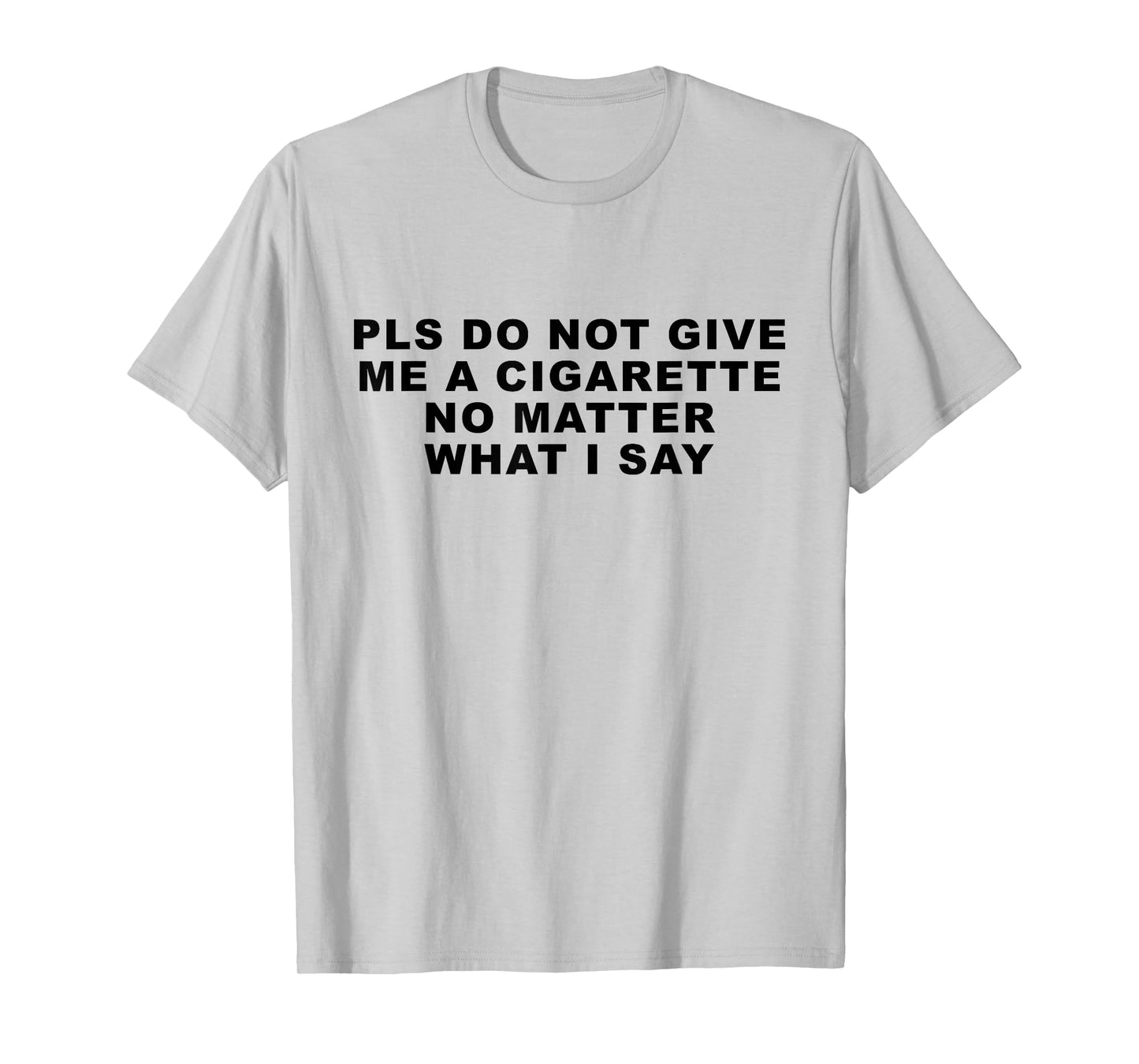 Please Do Not Give Me A Cigarette No Matter What I Say Funny T-Shirt