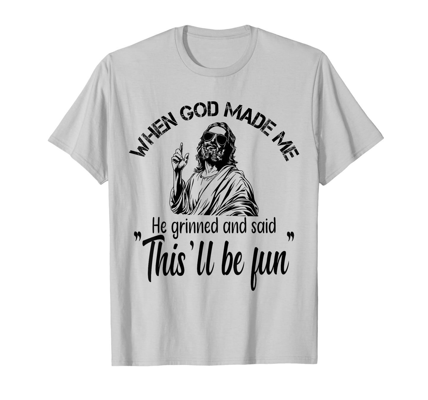 When God Made Me He Grinned and Said funny Sarcastic Saying T-Shirt