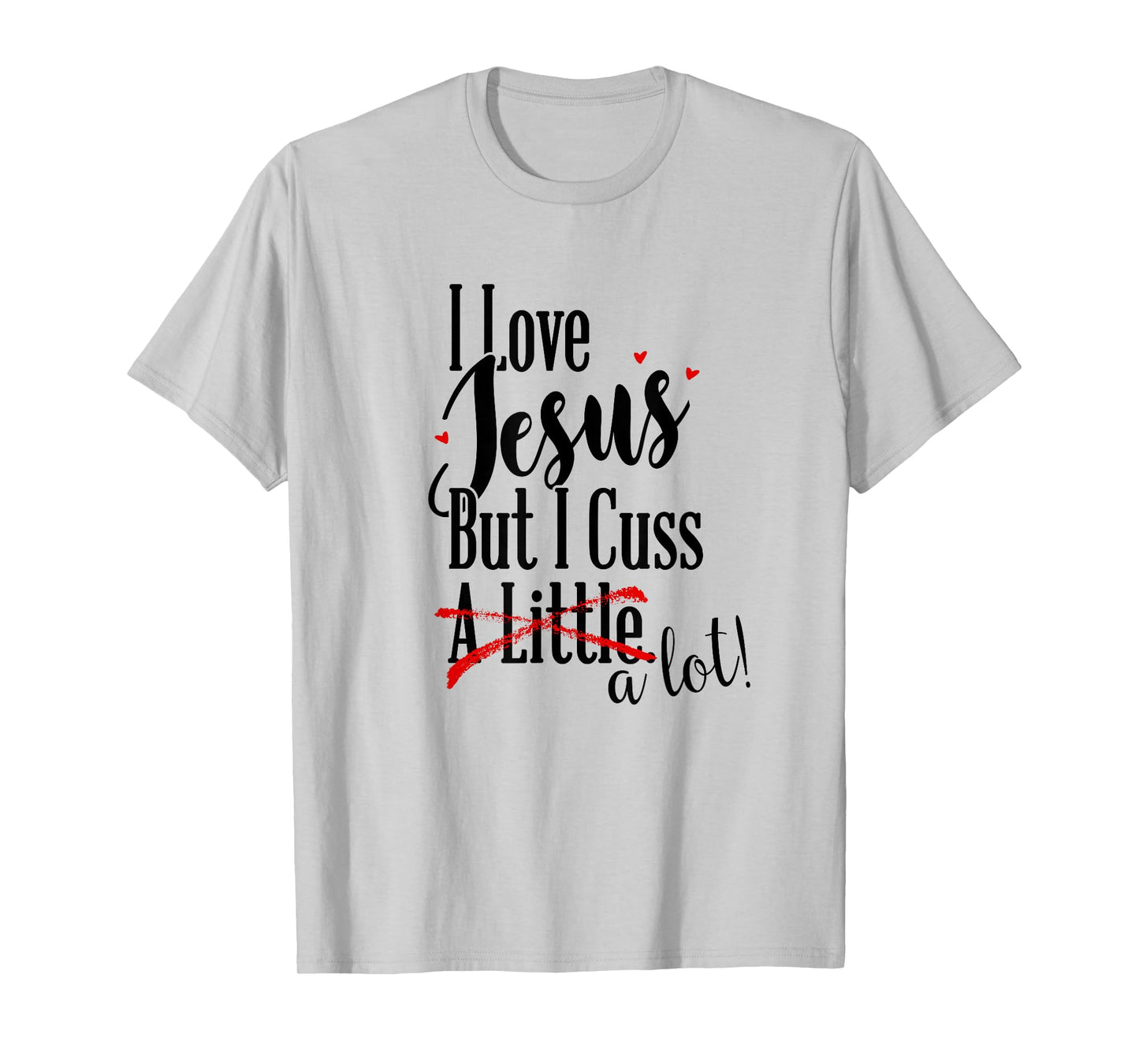 I Love Jesus But I Cuss a Little Funny Christian t-shirt T-Shirt