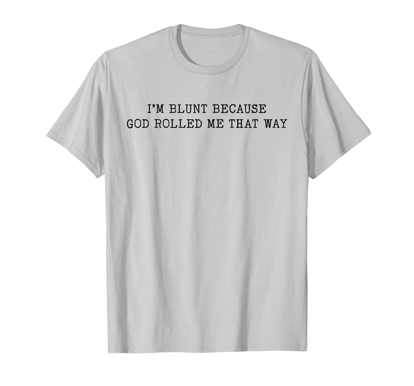 I'm Blunt Because God Rolled Me That Way Funny Sarcastic T-Shirt