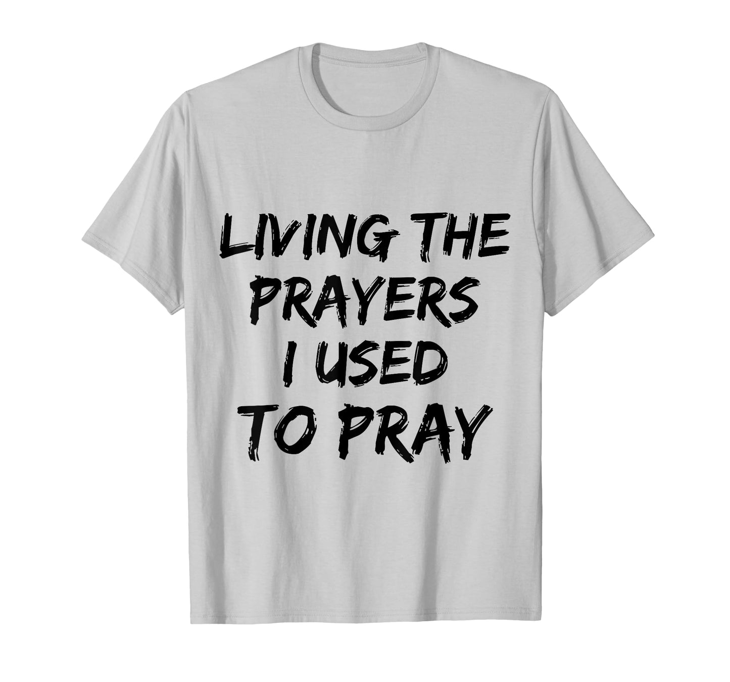 Living The Prayers I used to Pray T-Shirt