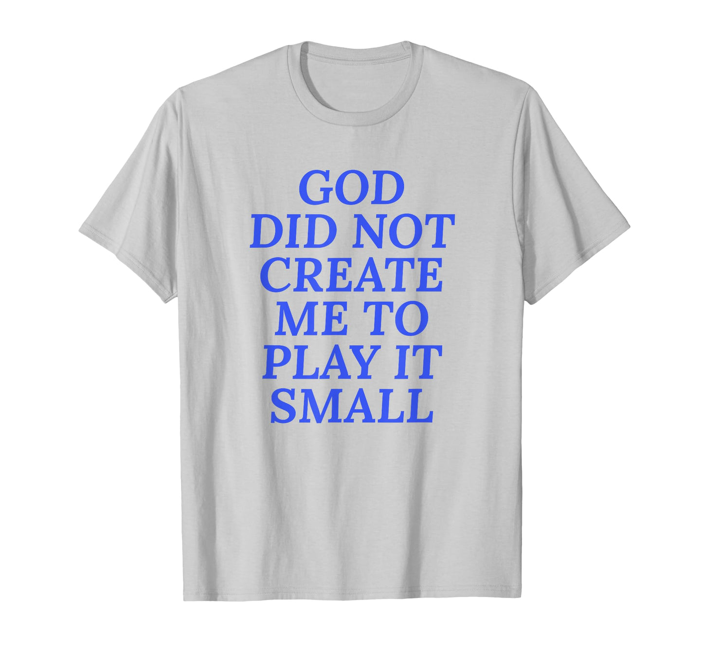 God Did Not Create Me To Play It Small - Christian Faith T-Shirt