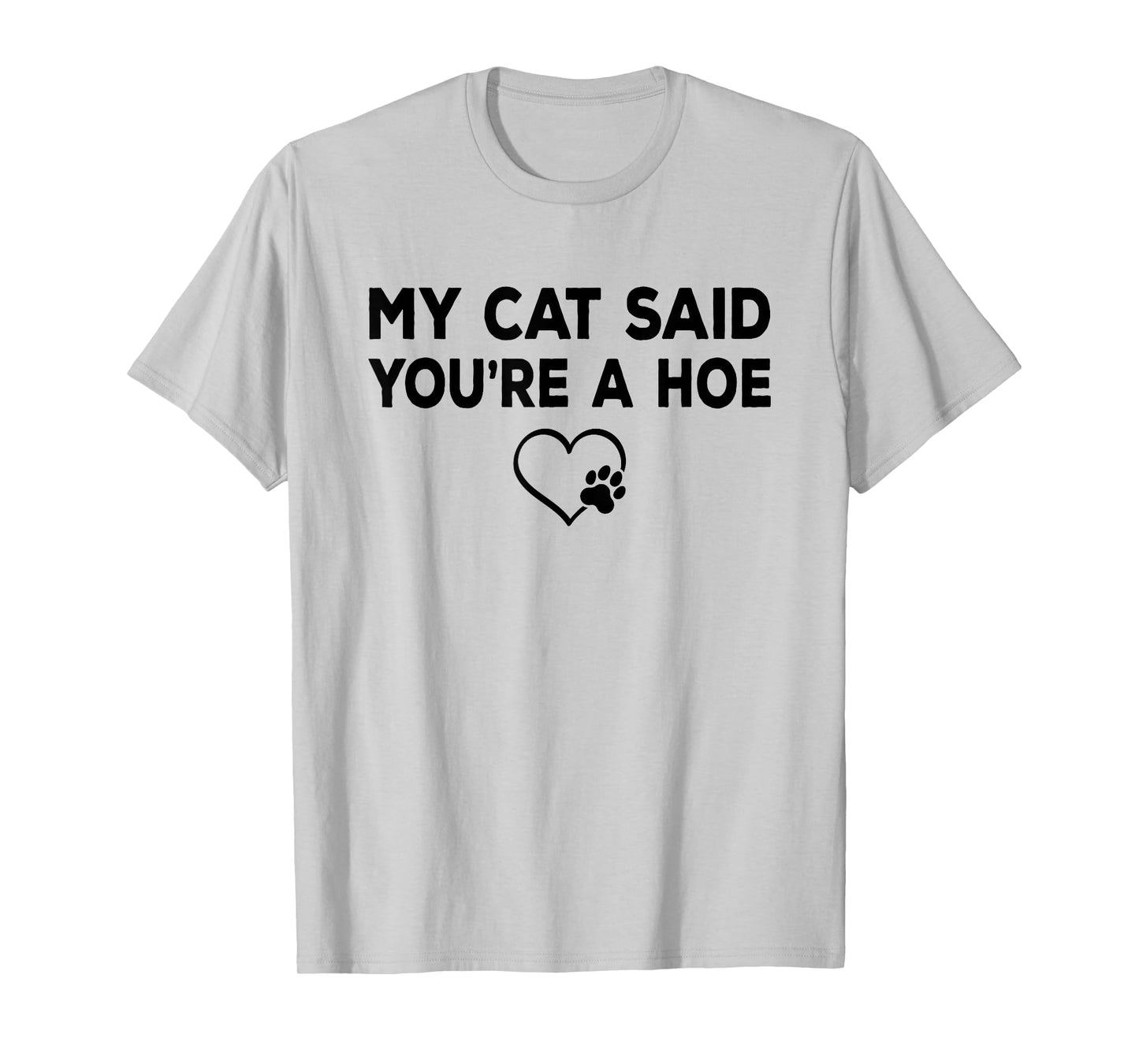 My Cat Said You're a Hoe Funny Sarcastic Cat Lover Joke T-Shirt