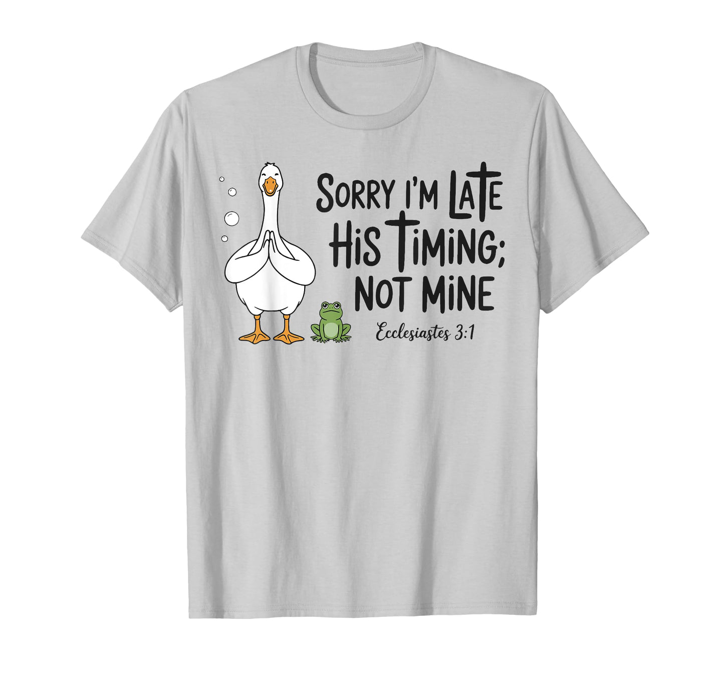 Sorry I'm Late His Timing Not Mine, Funny Christian Goose T-Shirt