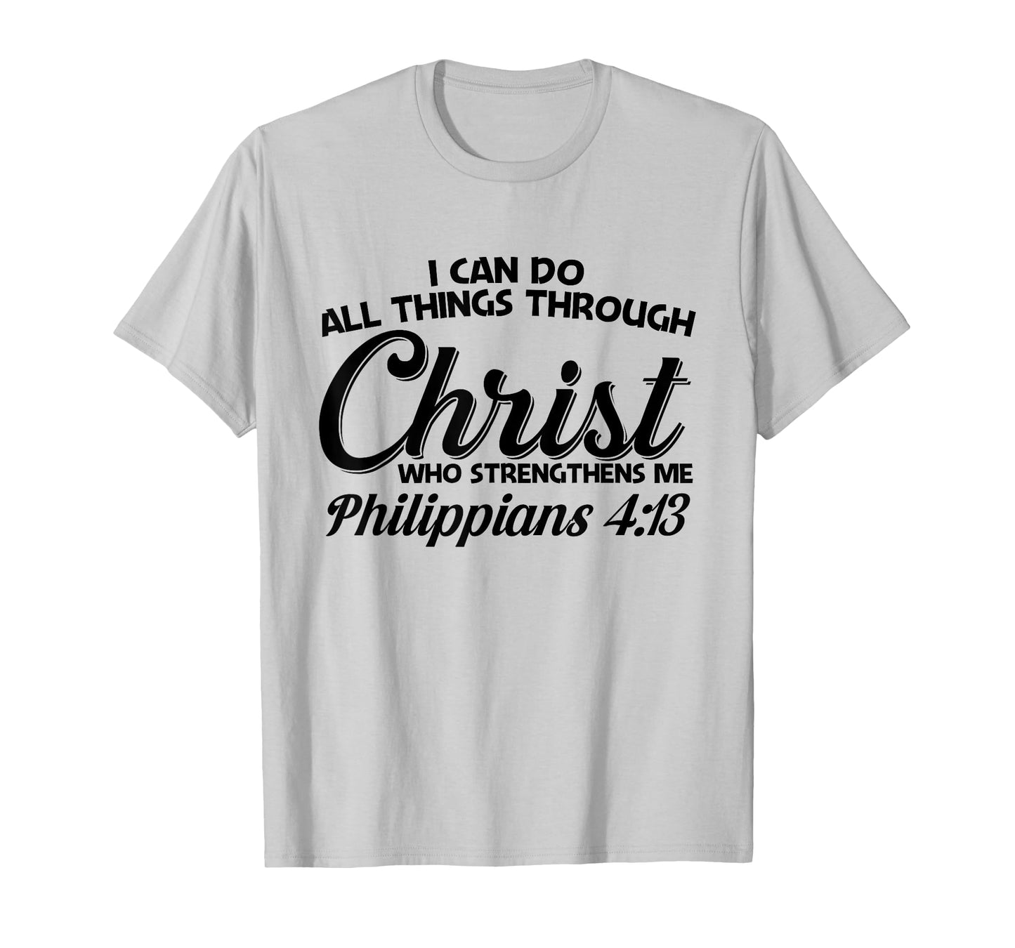 Philippians 4 13 I Can Do All Things Through Christ T-Shirt