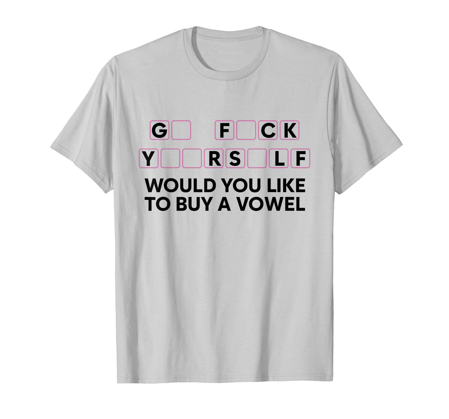Go FCK Yuor Self Would You Like to Buy A Vowel Funny Humor T-Shirt