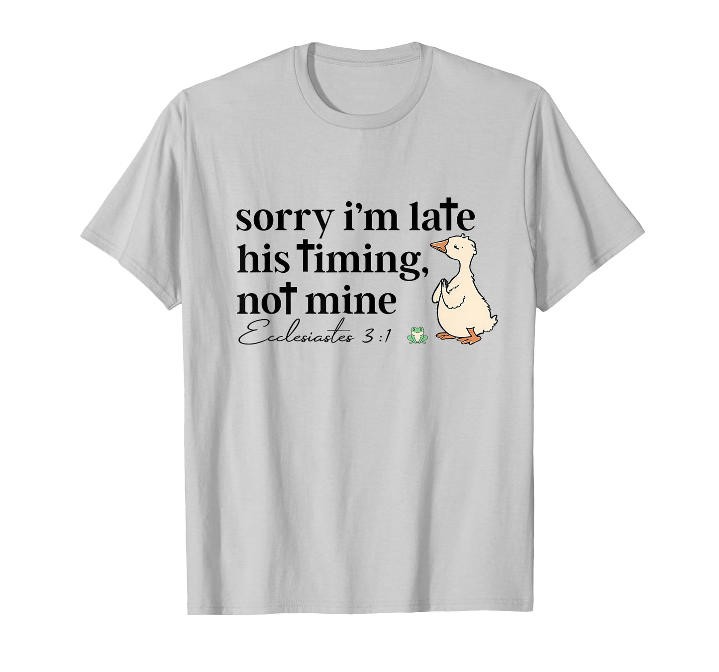 Sorry I'm Late His Timing Not Mine Funny Christian Goose T-Shirt