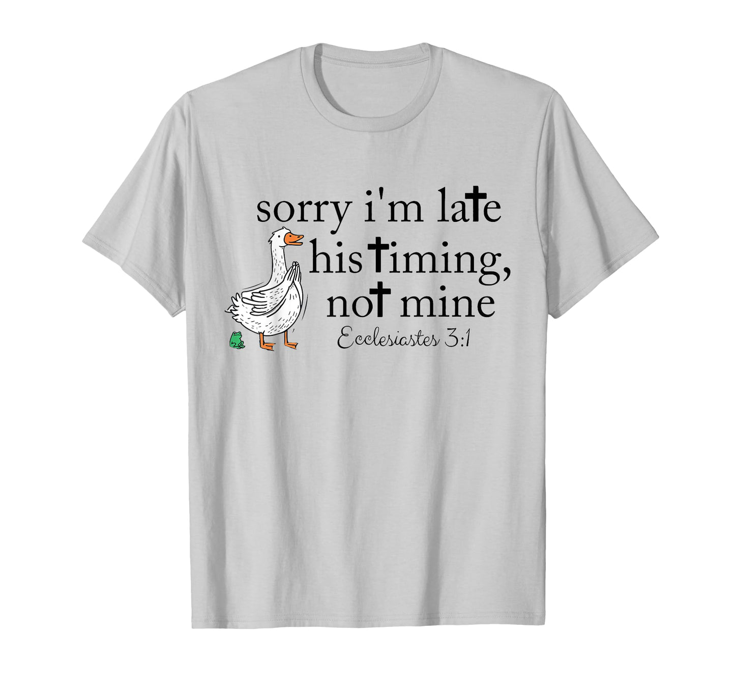 Sorry I'm Late his Timing not Mine, Funny Christian Goose T-Shirt