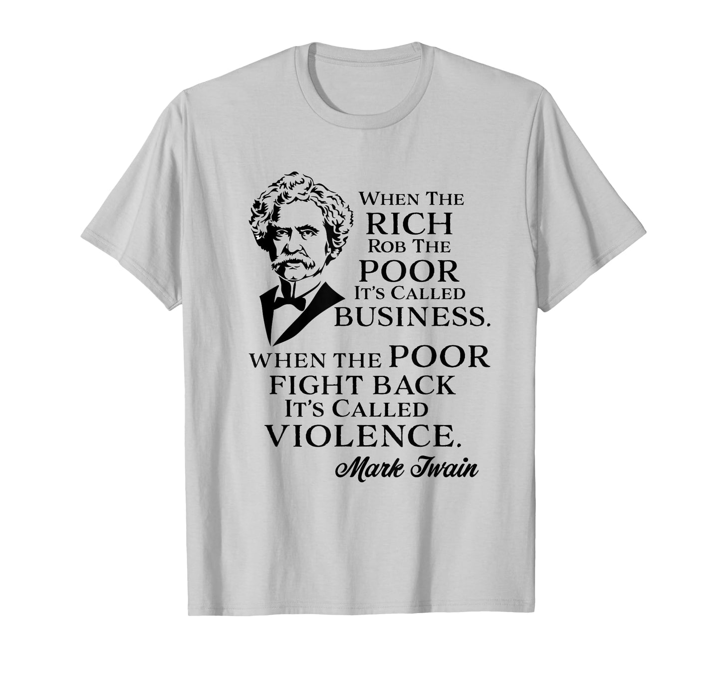 Twain Anti-Rich Quote Statement Tees Rich Rob the Poor It's Business Poor Fight It's Violence Tee T-Shirt Grey Small