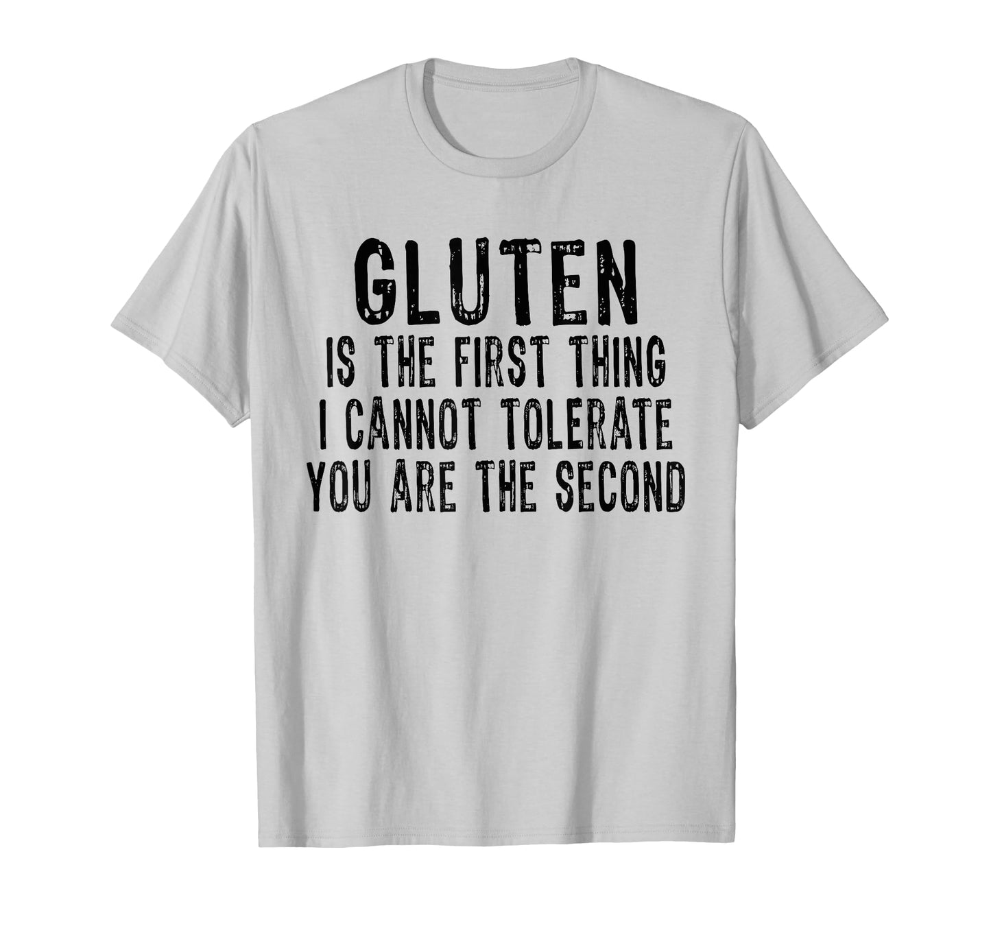 Gluten is the first thing i can't tolerate you're the second T-Shirt
