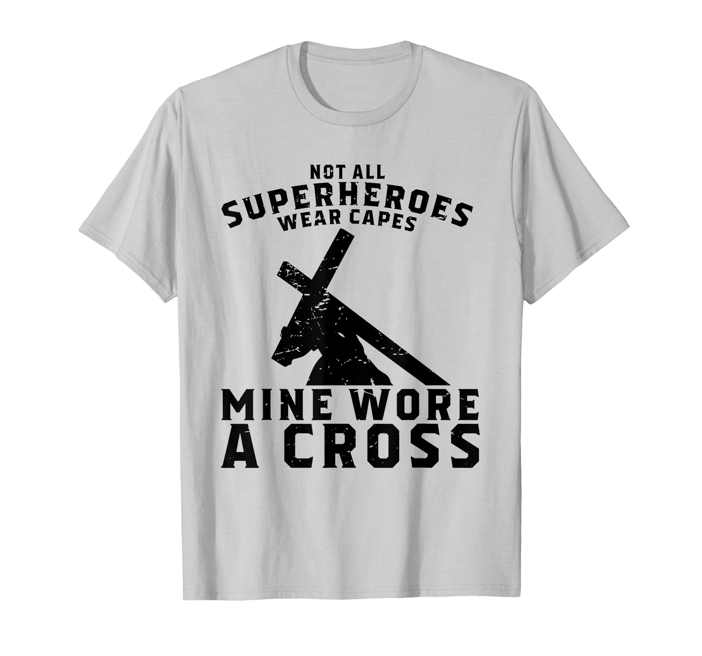 Not All Superheroes Wear Capes Mine Wore A Cross Jesus Gift T-Shirt