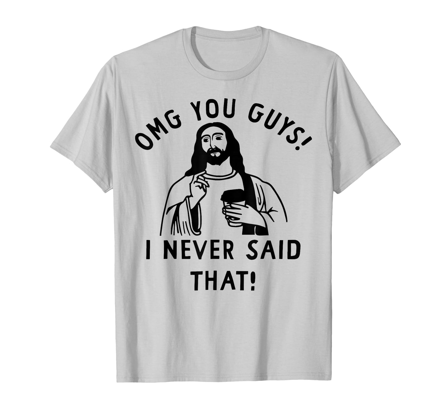 OMG You Guys I Never Said That Funny Christian Jesus T-Shirt