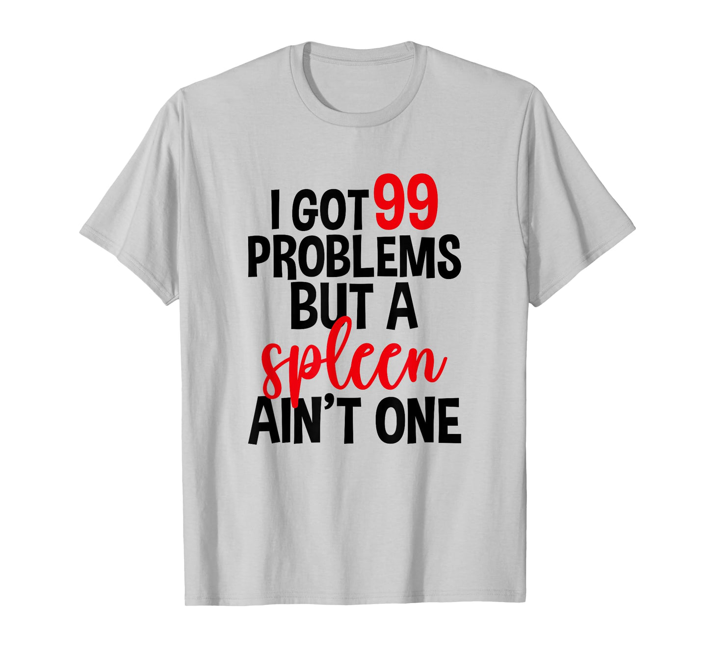 I Got 99 Problems But A Spleen Ain't One, Spleen Removal T-Shirt