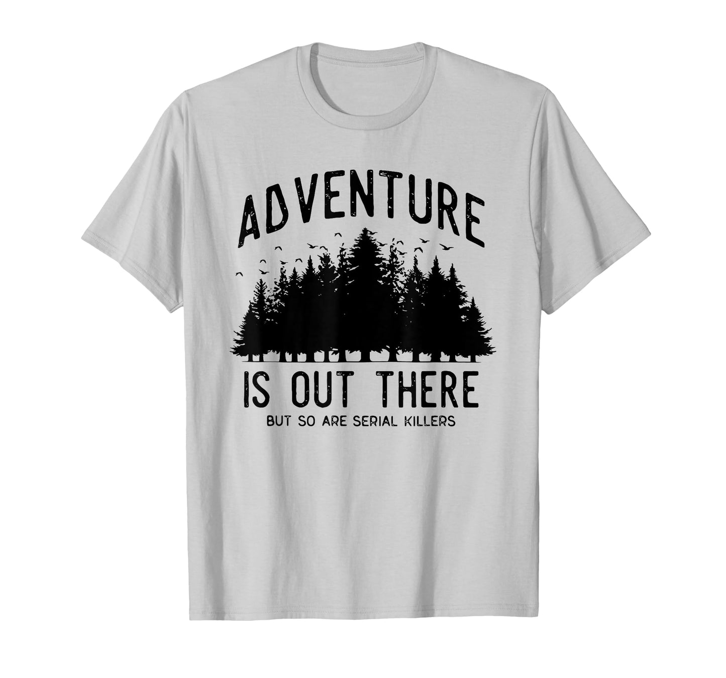 ADVENTURE IS OUT THERE BUT SO ARE SERIAL KILLERS T-Shirt