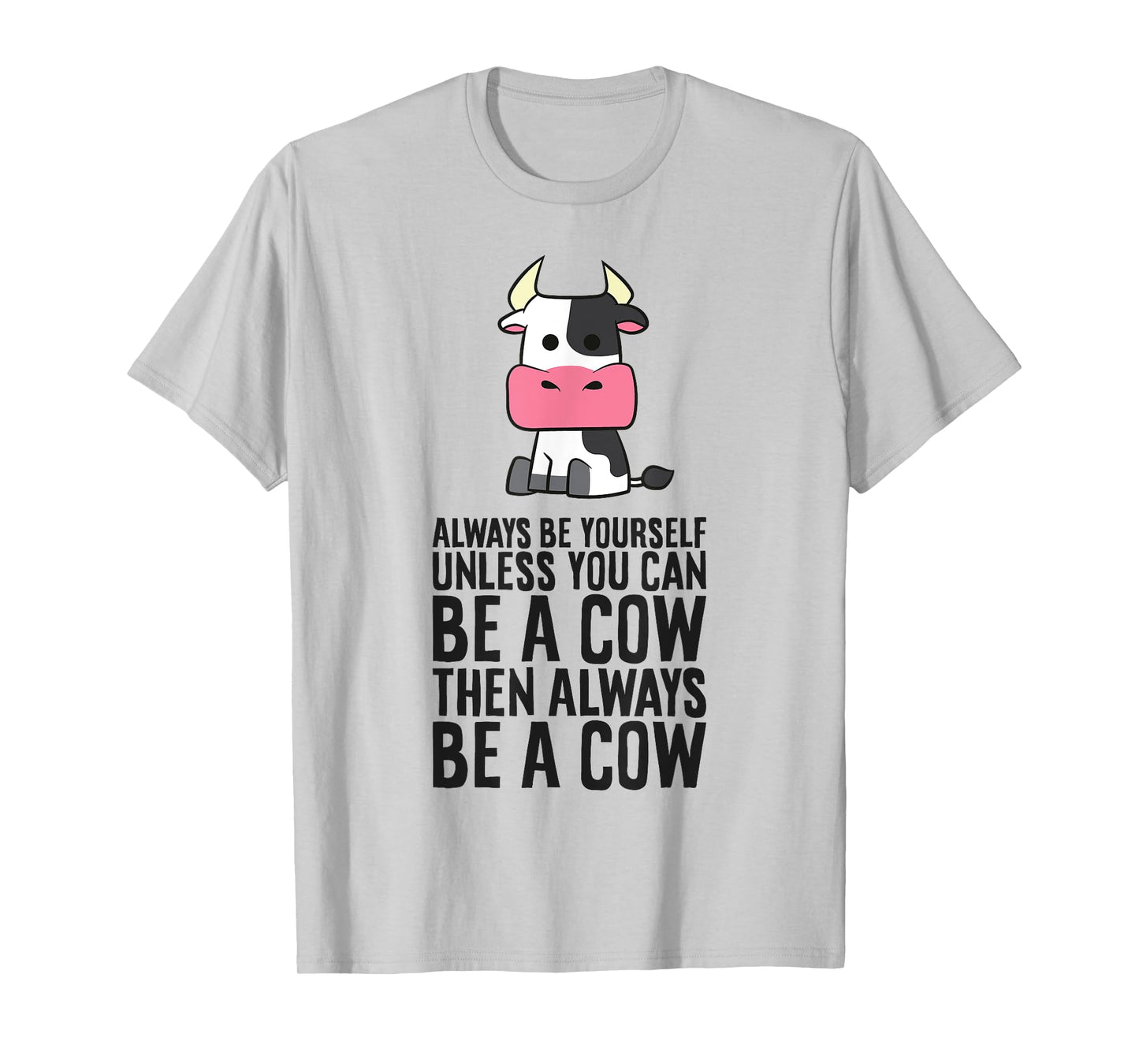 Always Be Yourself Unless You Can Be A Cow T-Shirt