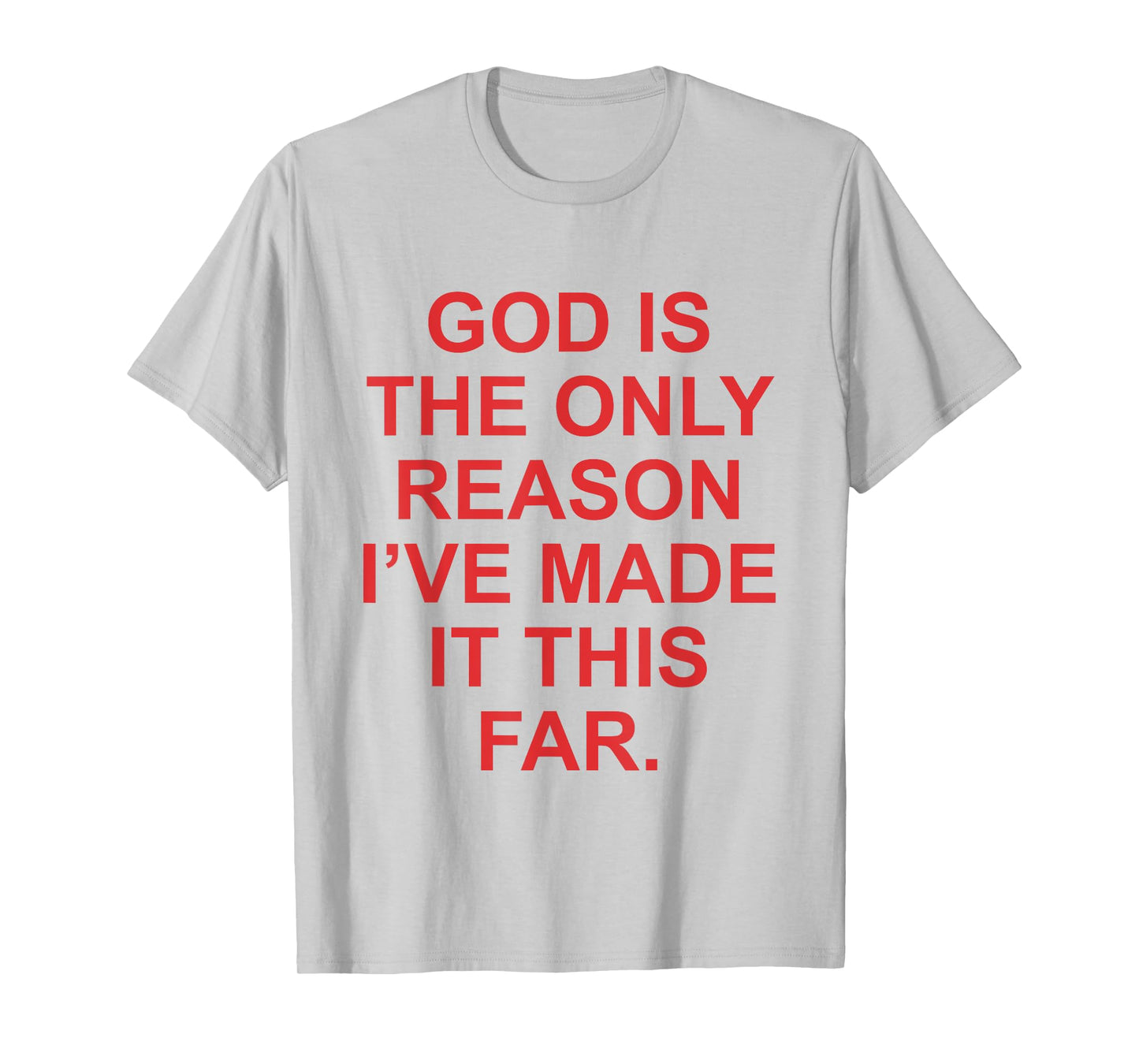 God is The Only Reason I've Made This Far Funny Jesus Faith T-Shirt