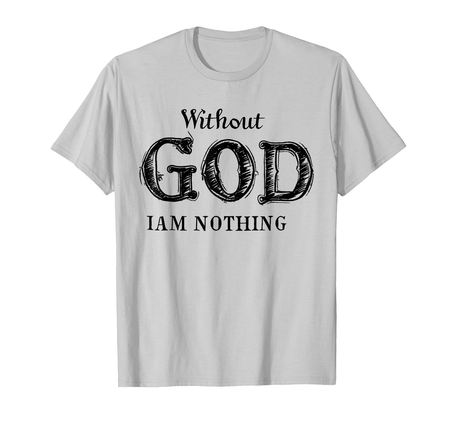 Without God I'm Nothing Jesus Christian Testament Testimony T-Shirt