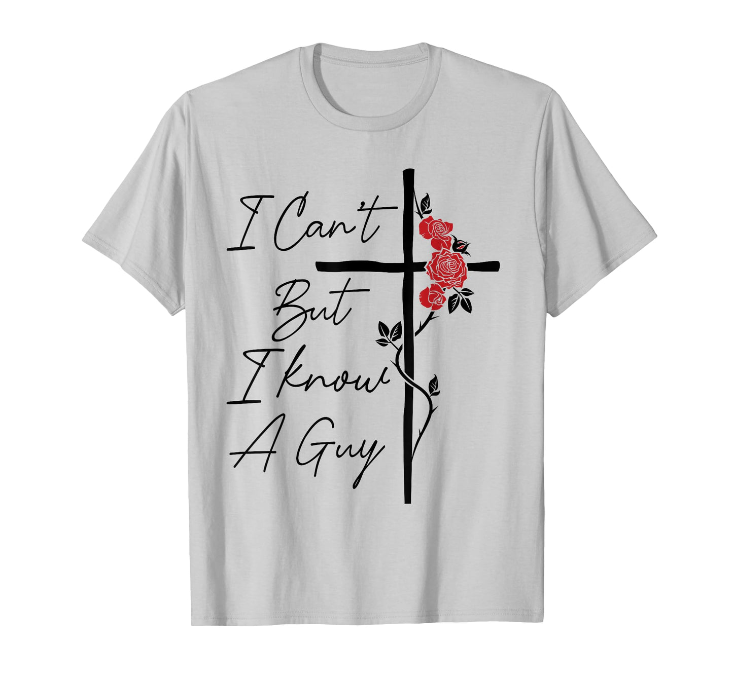 I Can't But I Know A Guy Jesus Cross Flowers T-Shirt