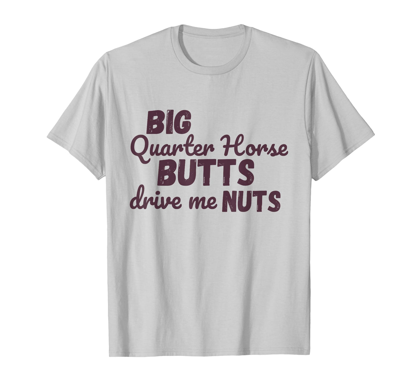 Big Quarter Horse Butts Drive Me Nuts Funny Western Cowgirls T-Shirt