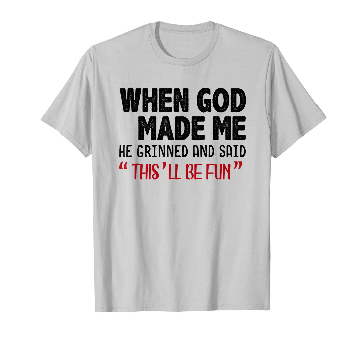 When God Made me He Grinned and Said This will be fun T-Shirt