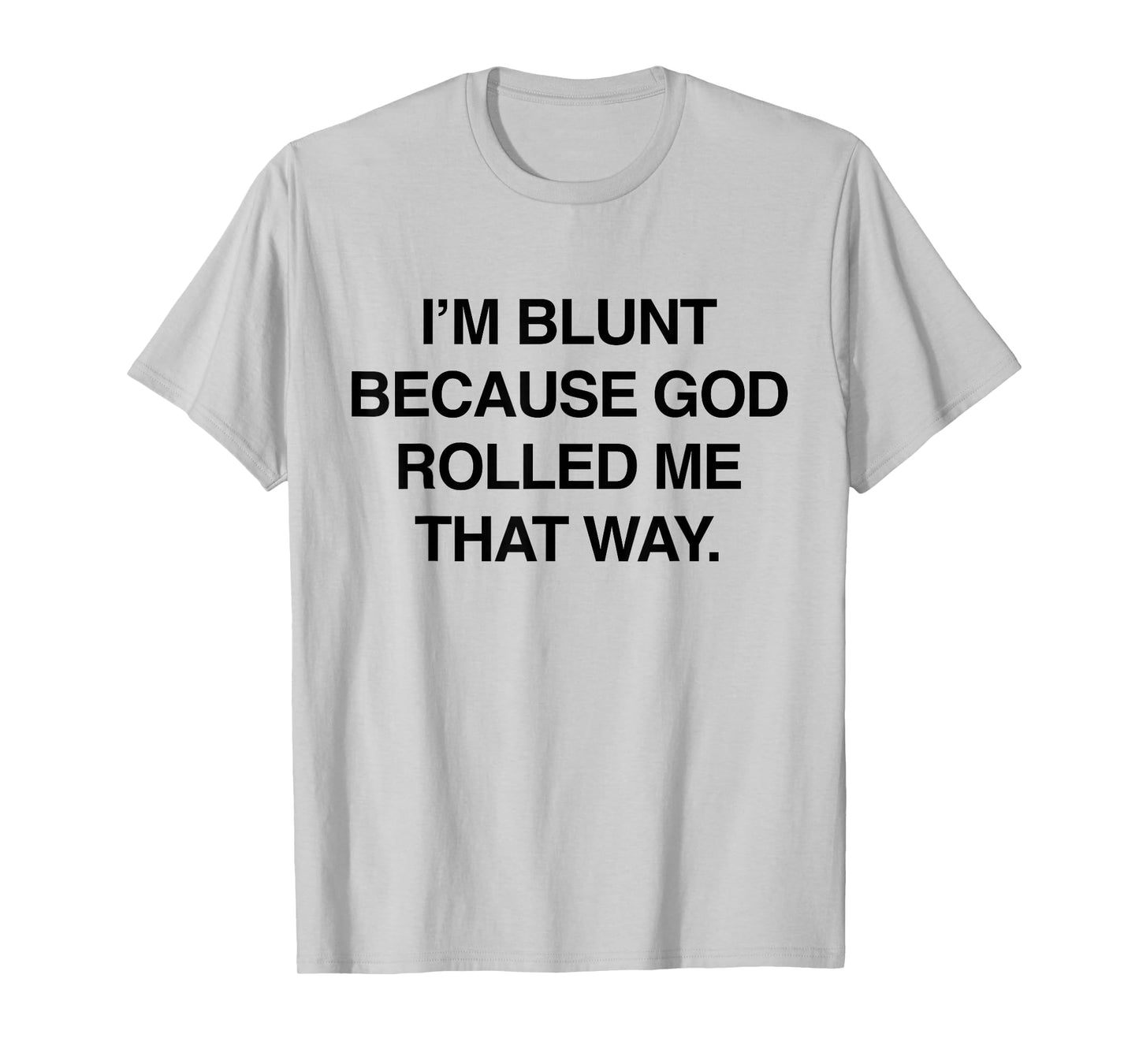 I'm Blunt Because God Rolled Me That Way Funny Humor Jokes T-Shirt