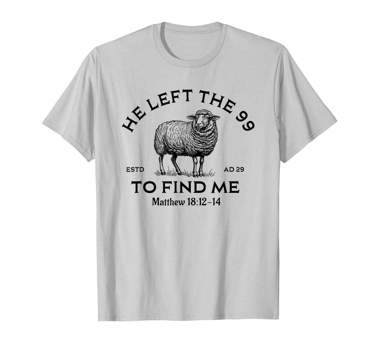 He Left The 99 To Find Me, Christian, Lost Sheep Jesus T-Shirt