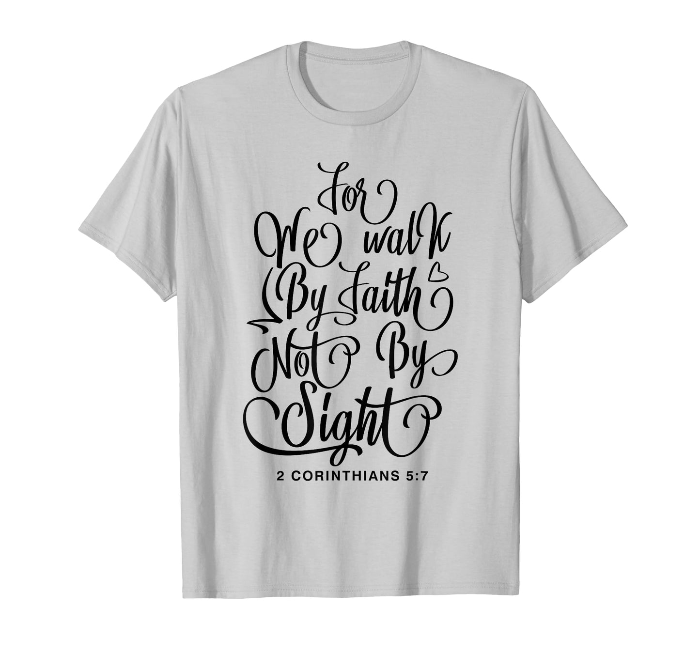2 Corinthians 5:7 For we walk by faith not by sight Bible T-Shirt