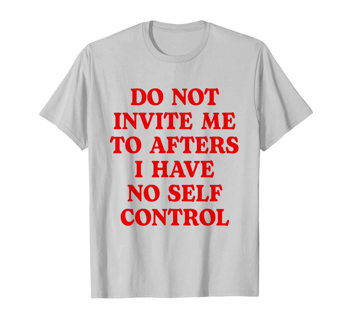 Do Not Invite Me To Afters I Have No Self Control Funny T-Shirt