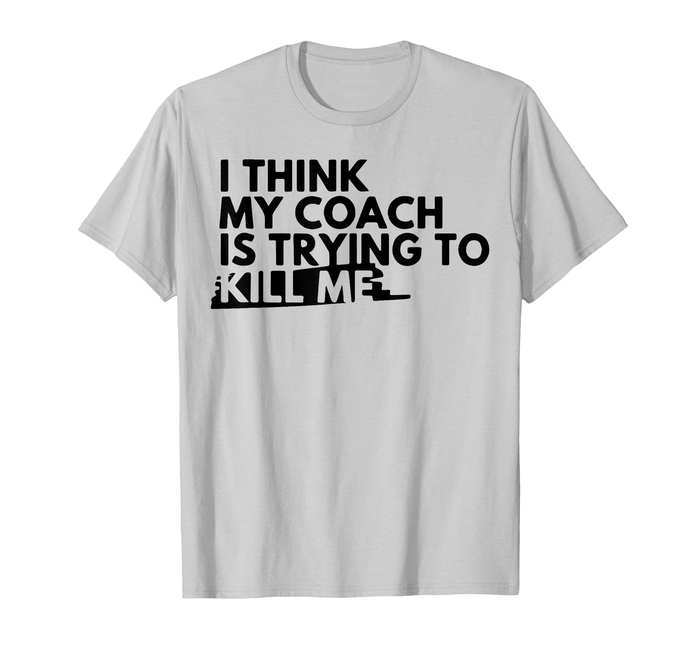 I Think My Coach is Trying to Kill Me T-Shirt