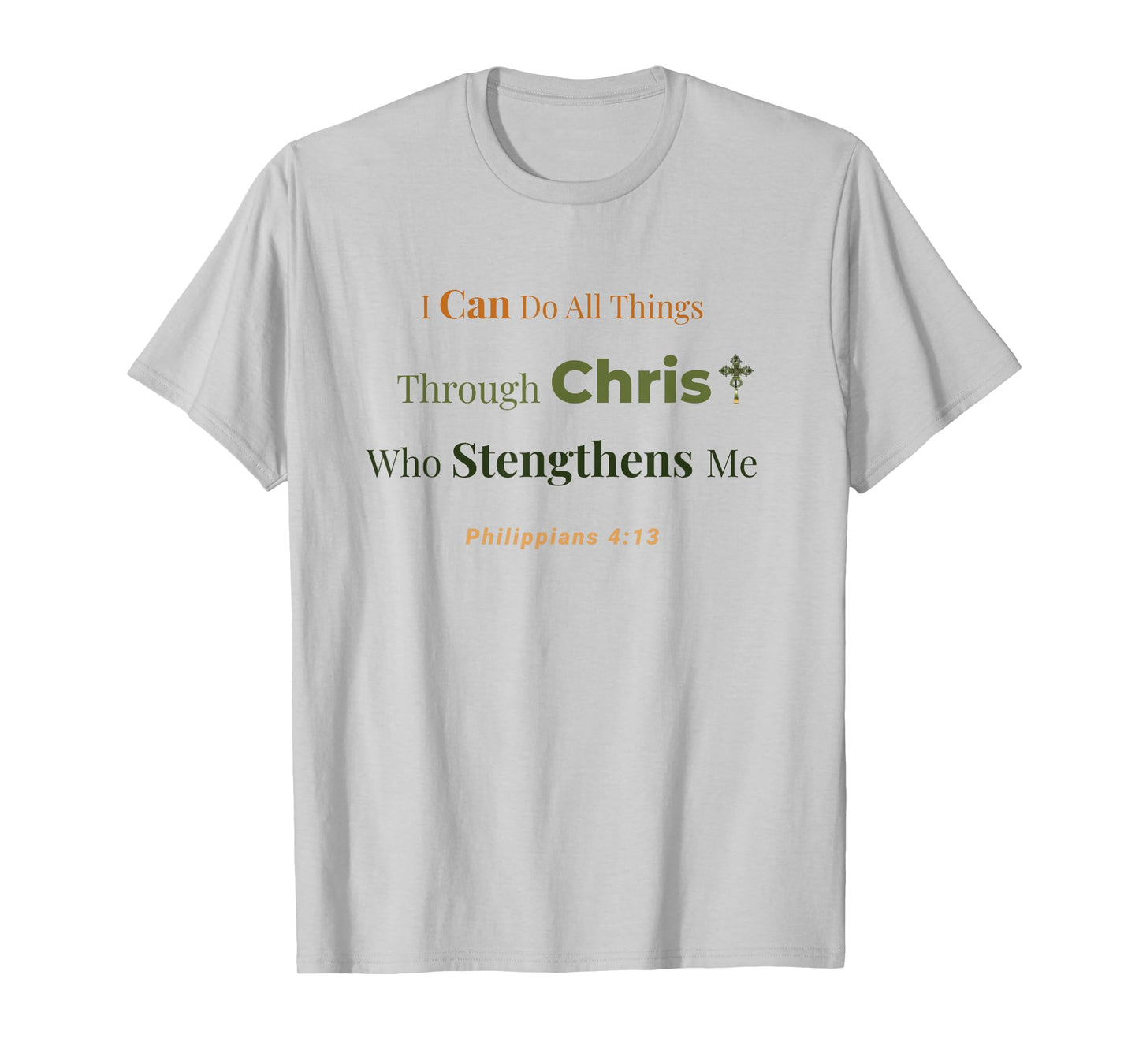 Through Christ I Am Strengthened – Philippians 4:13 T-Shirt