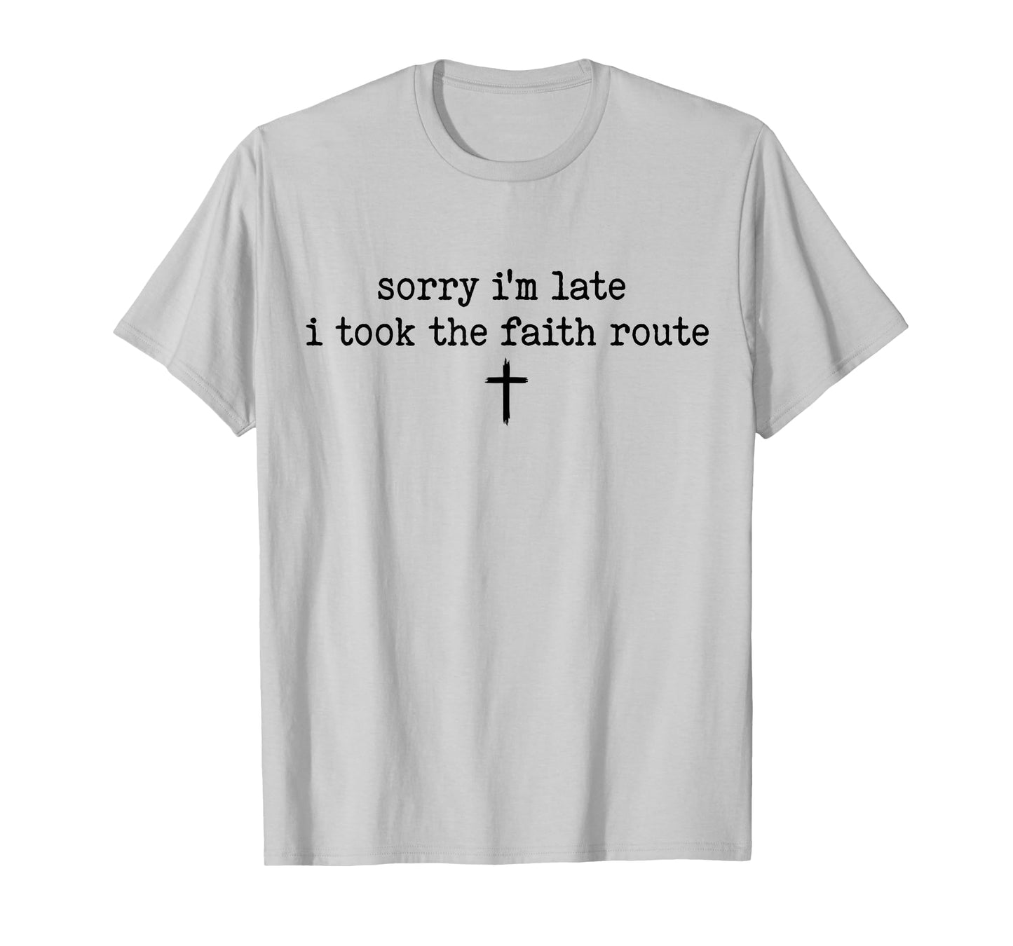 Sorry I'm Late I Took The Faith Route Shirt T-Shirt