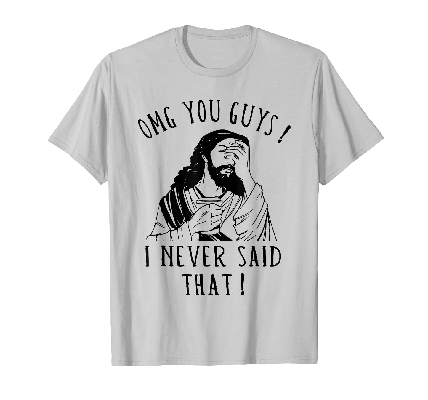 OMG You Guys I Never Said That Funny Sarcastic Quote T-Shirt