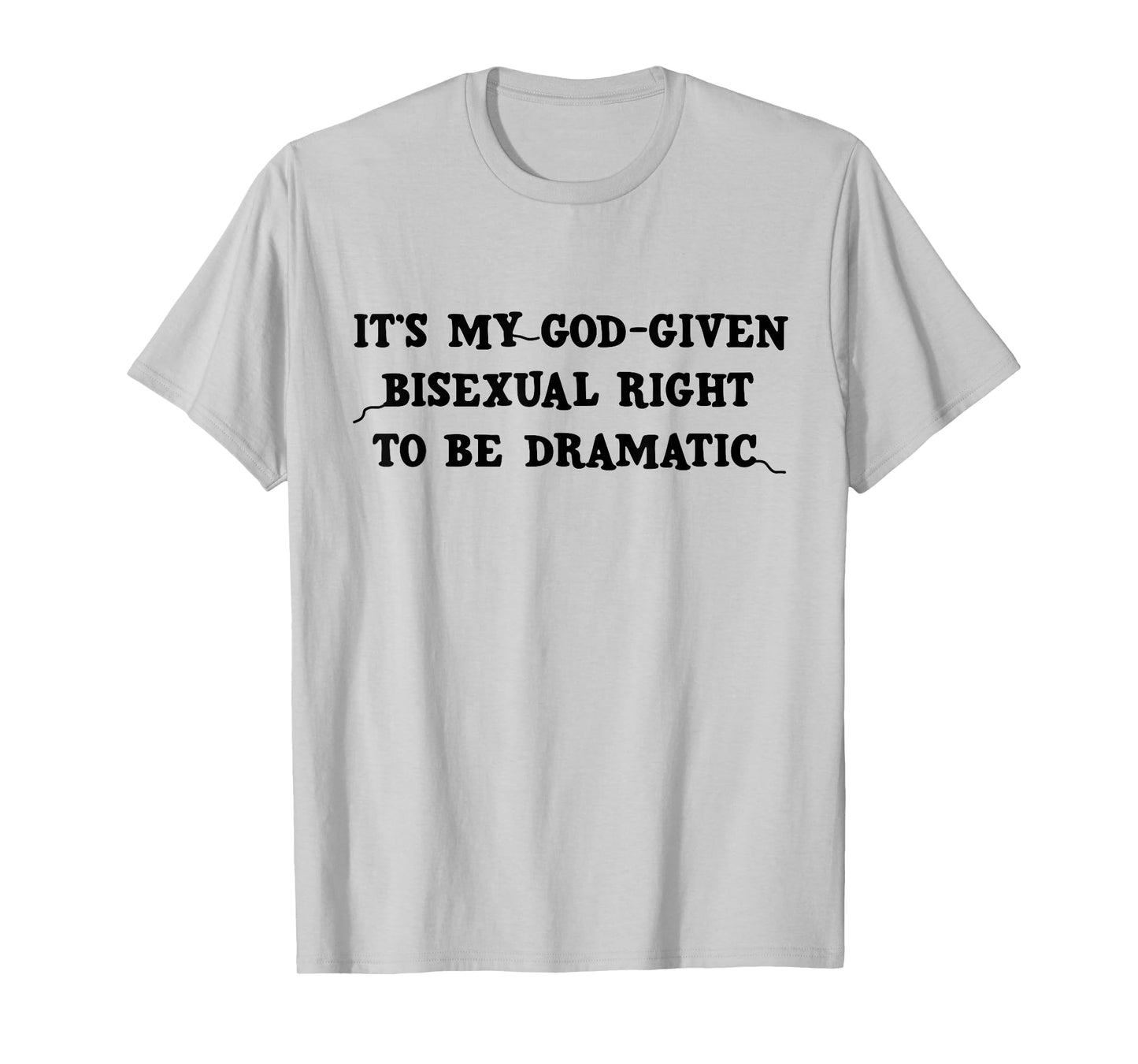 It's My God Given Bisexual Right to Be Dramatic LGBT Funny T-Shirt