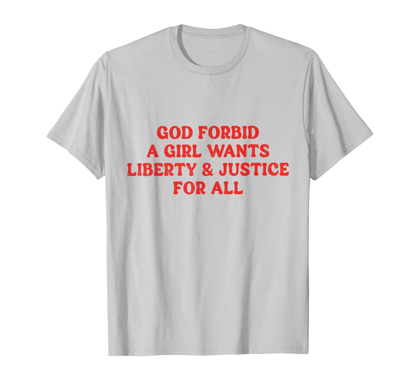 God Forbid A Girl Wants Liberty And Justice For All T-Shirt