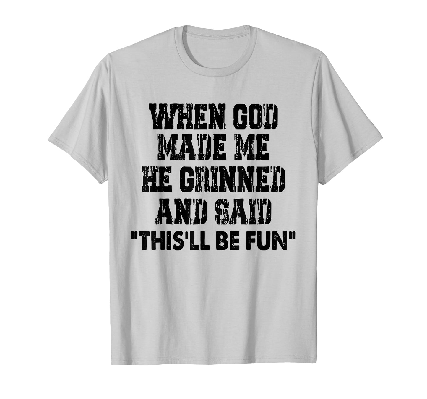 When God Made Me He Grinned and Said Funny Sarcastic T-Shirt