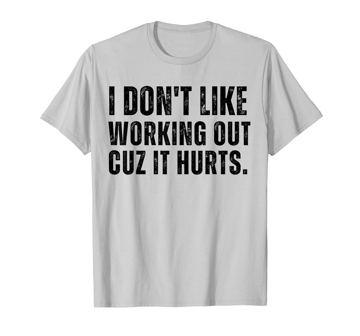 Workout I Don’t Like Working Out Cuz It Hurts Gym Humor T-Shirt
