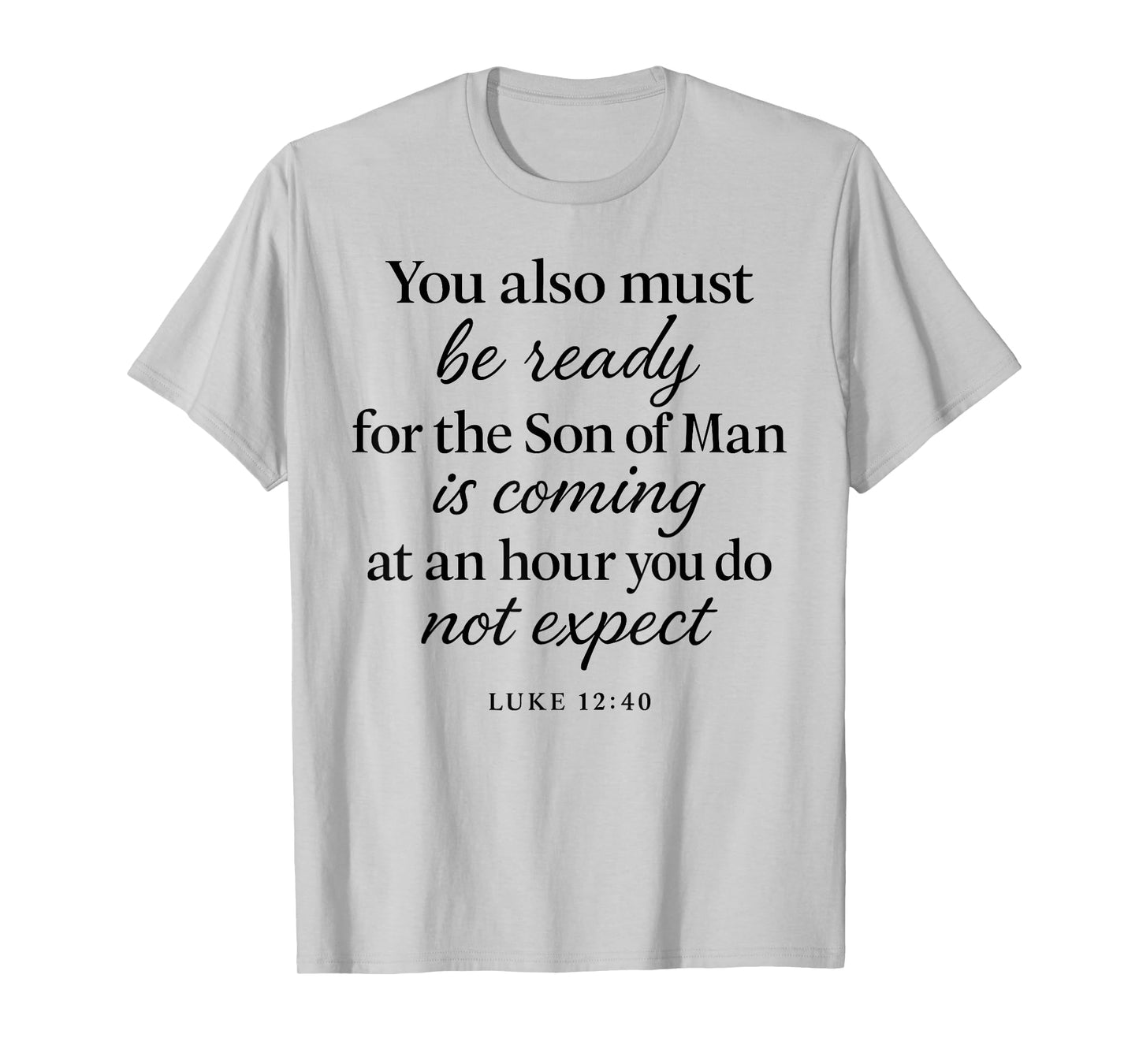 Luke 12:40 Be Ready The Son Man is Coming Scripture Verse T-Shirt