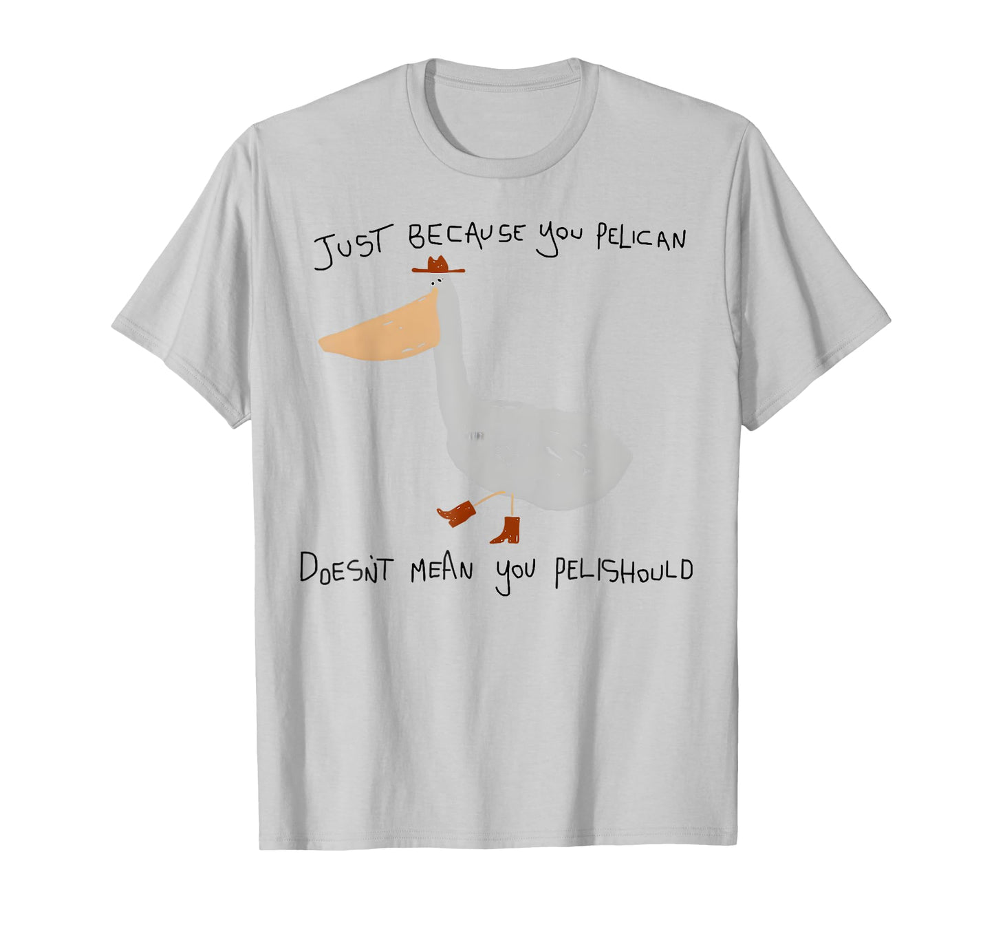 Just Because You Pelican Doesn't Mean You Pelishould T-Shirt