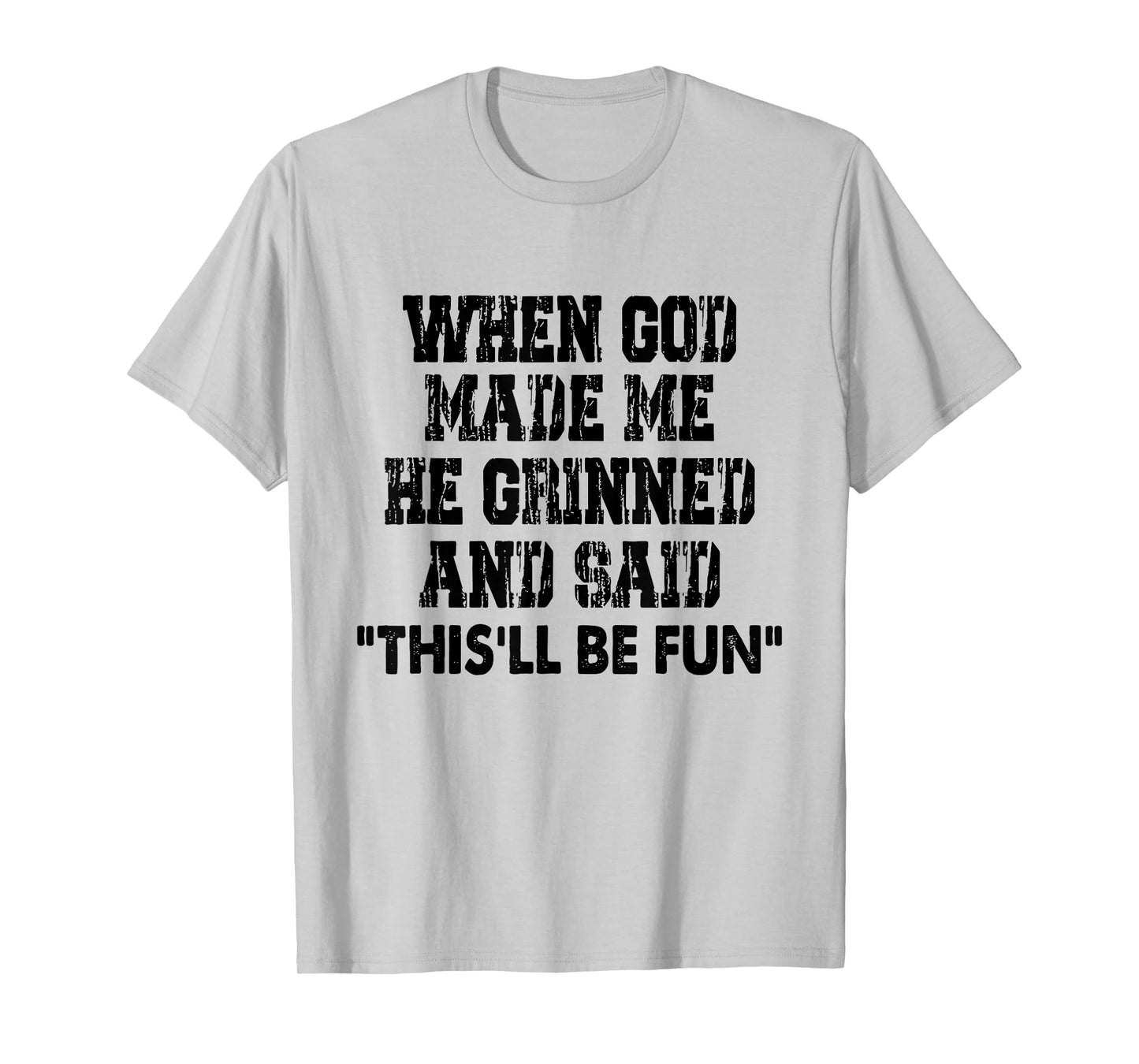 When God Made Me He Grinned And Said Funny Sarcastic Saying T-Shirt