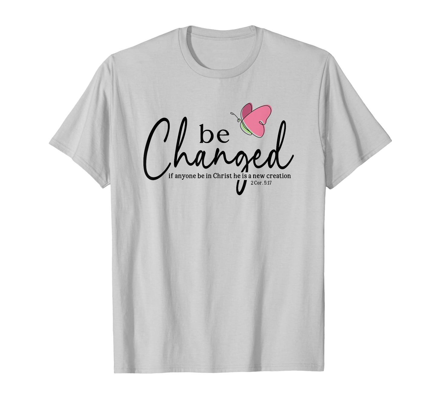 Be Changed Bible Verse Gift 2 Corinthians 5:17 T-Shirt