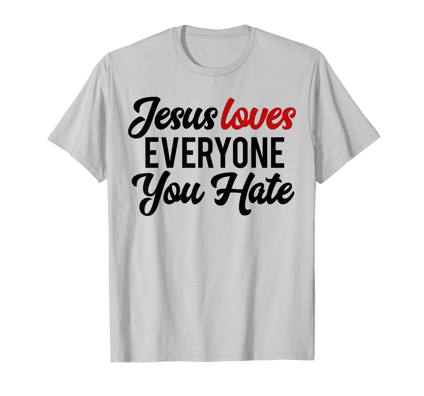 Funny Jesus Loves Everyone You Hate T-Shirt