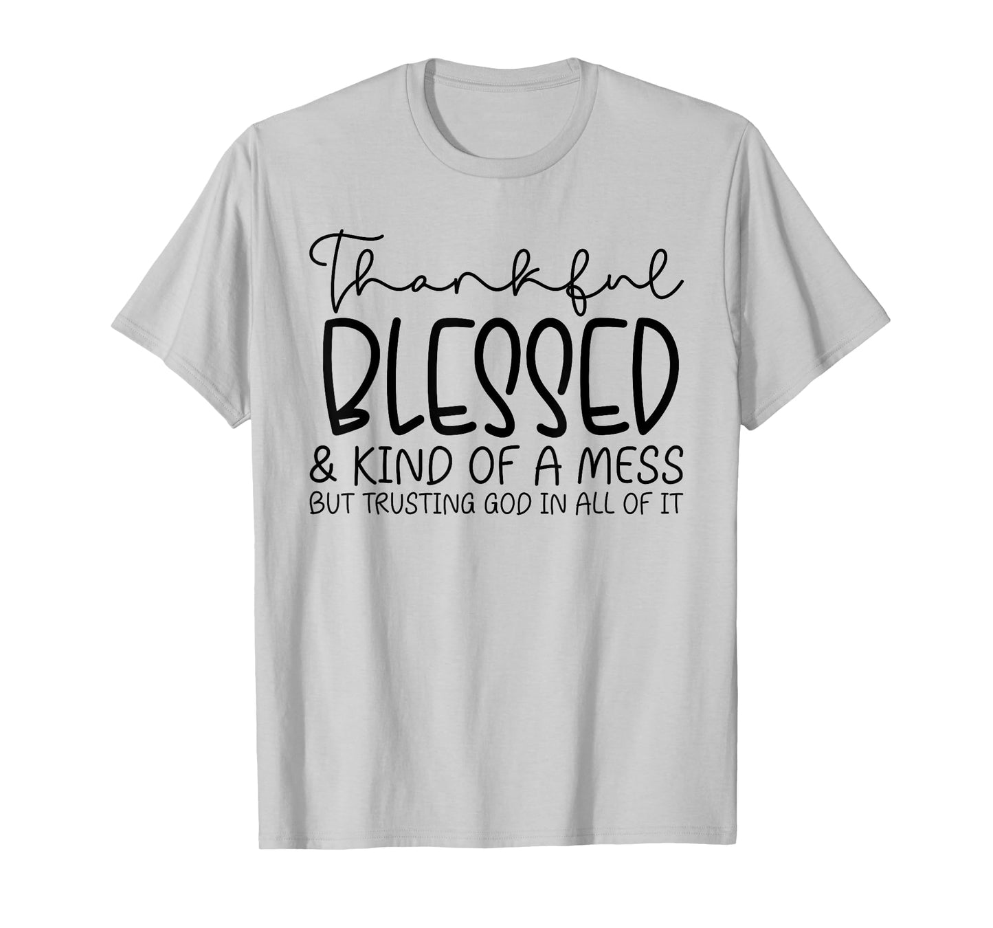 Thankful Blessed And Kind Of A Mess But Trusting T-Shirt