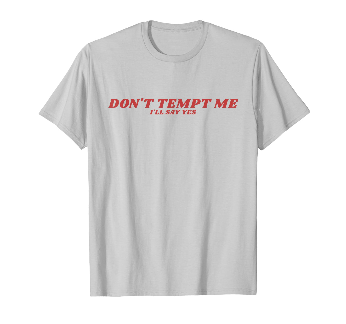 Don’t Tempt Me I’ll Say Yes Funny Sarcastic Humor Quote T-Shirt